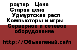 wi-fi роутер › Цена ­ 300 › Старая цена ­ 1 100 - Удмуртская респ. Компьютеры и игры » Серверное и сетевое оборудование   